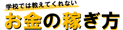 学校では教えてくれないお金の稼ぎ方